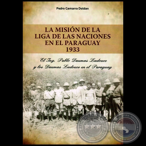 A MISIÓN DE LA LIGA DE LAS NACIONES EN EL PARAGUAY 1933 - Autor: PEDRO GAMARRA DOLDÁN - Año: 2014